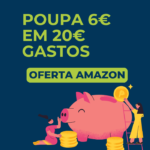 poupa 6€ em 20€ Gastos, Oferta Amazon